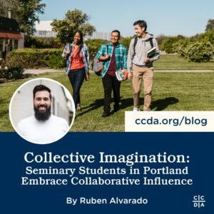 Collective Imagination: Seminary Students in Portland Embrace Collaborative Influence by Ruben Alvarado