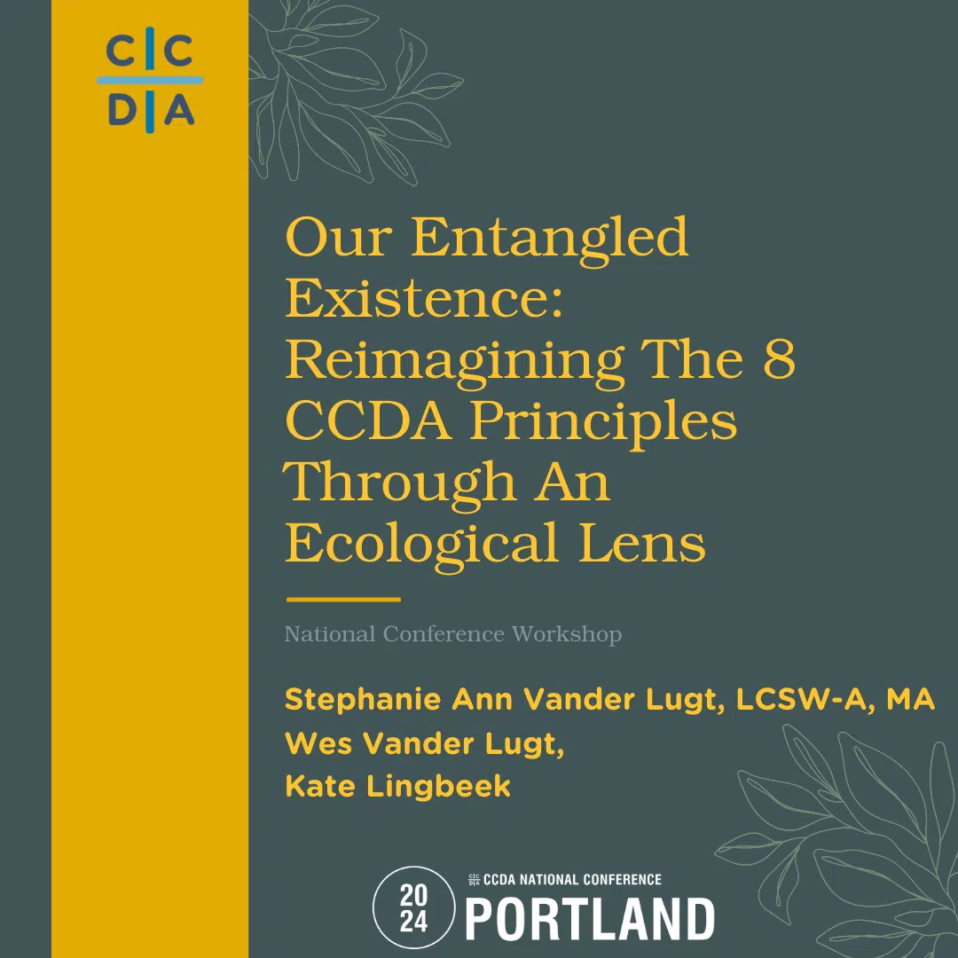 Our Entangled Existence: Reimagining The 8 CCDA Principles Through An Ecological Lens - Stephanie Ann Vander Lugt, LCSW-A, MA, Wes Vander Lugt, Kate Lingbeek