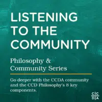 Listening to the Community Philosophy & Community Series Go deeper with the CCDA community and the CCD Philosophy’s 8 key components.