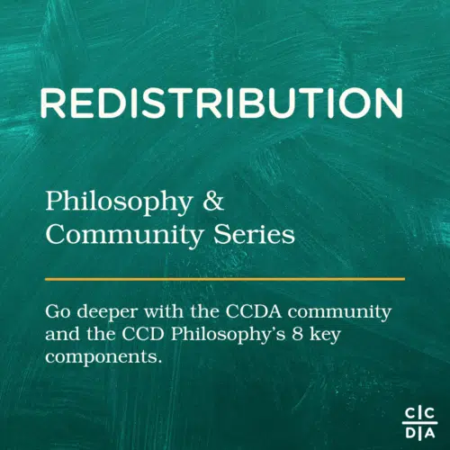 Redistribution Philosophy & Community Go deeper with the CCDA community and the CCD Philosophy’s 8 key components.
