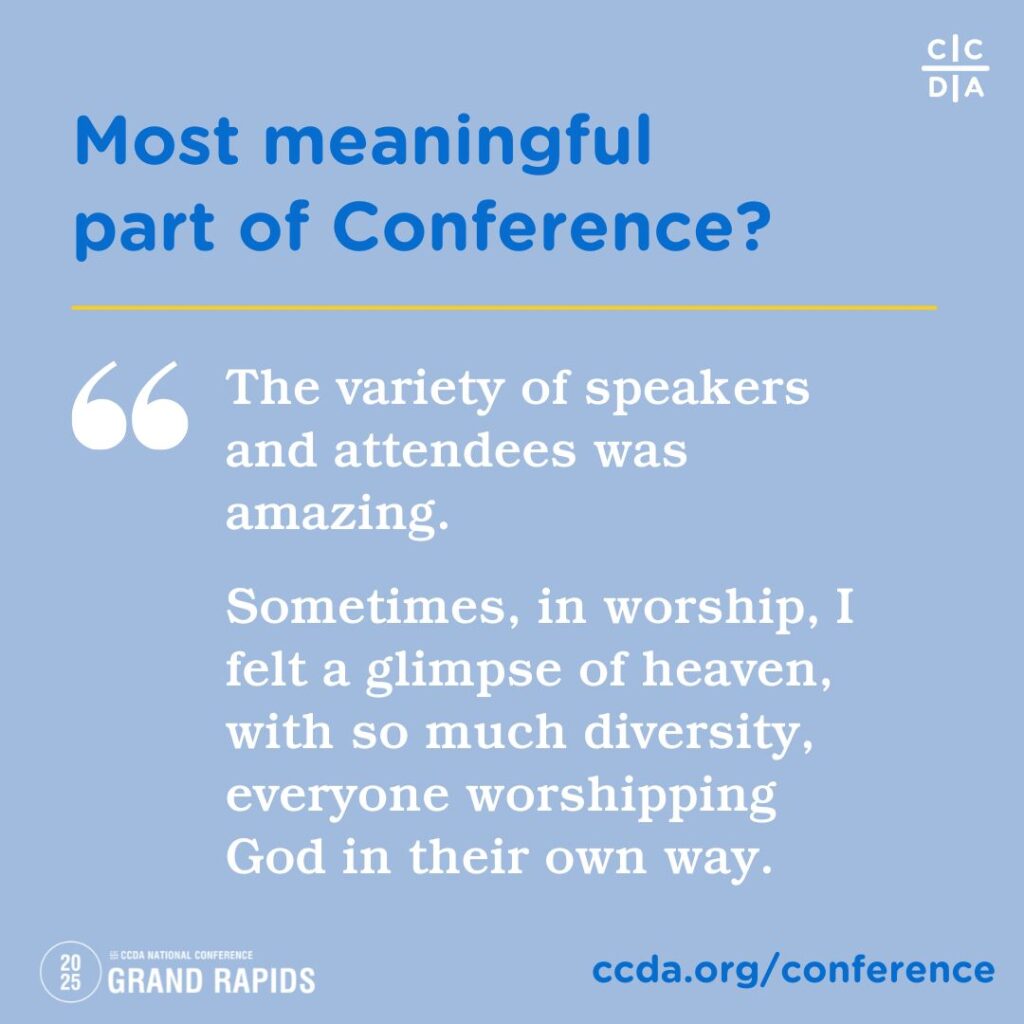 Most meaningful part of Conference?

The variety of speakers and attendees was amazing. 

Sometimes, in worship, I felt a glimpse of heaven, with so much diversity, everyone worshipping God in their own way.