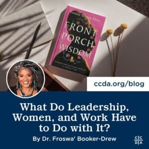 What Do Leadership, Women, and Work Have to Do with It? by Dr. Froswa' Booker-Drew