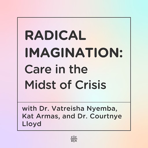 Radical Imagination: Care in the Midst of Crisis