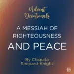 Advent Devotionals A Messiah of Righteousness and Peace By Chiquita Shepard-Knight