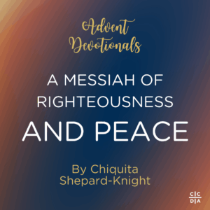 Advent Devotionals A Messiah of Righteousness and Peace By Chiquita Shepard-Knight
