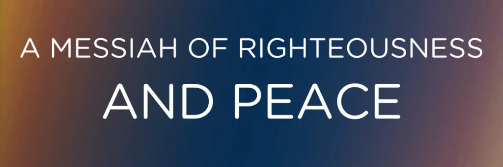 A Messiah of Righteousness and Peace
