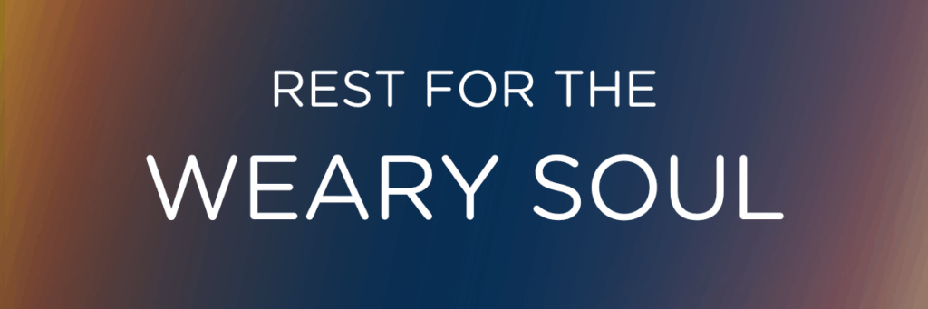 Rest for the Weary Soul