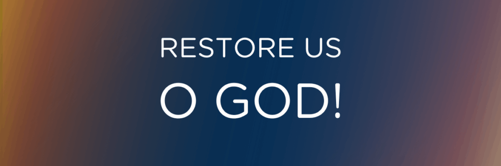 Restore us, O God!