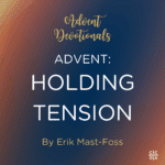 Advent Devotionals Advent: Holding Tension By: Erik Mast-Foss