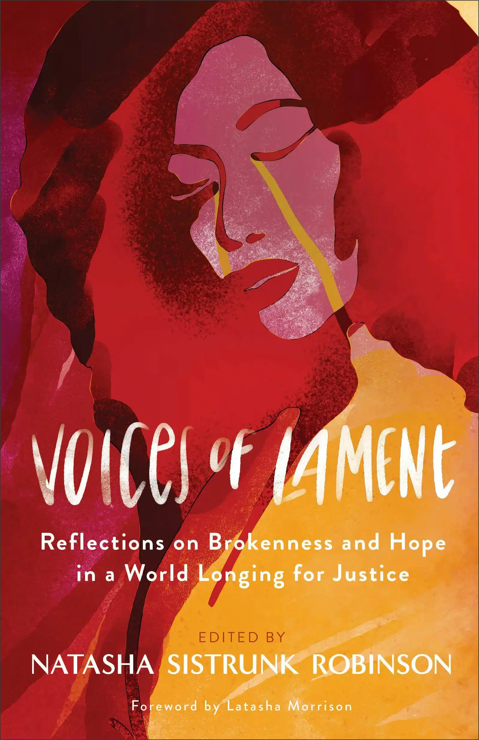 Voices of Lament

Reflections on Brokenness and Hope in a World Longing for Justice

Edited by Natasha Sistrunk Robinson

Forward by Natasha Morrison