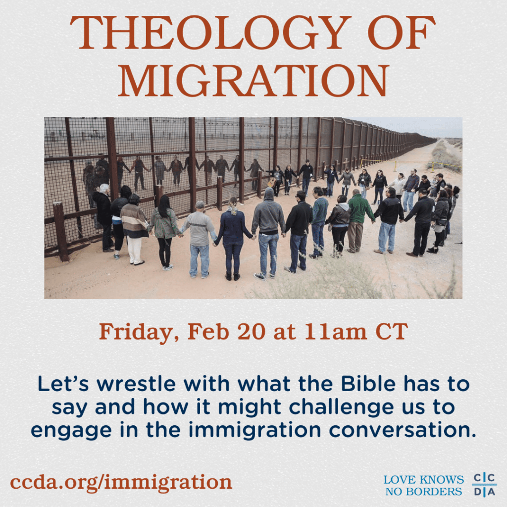 Theology of Migration

Friday, Feb 20 at 11am CT

Let's wrestle with what the Bible has to say and how it might challenge us to engage in the immigration conversation. 

ccda.org/immigration

Love Knows No Borders