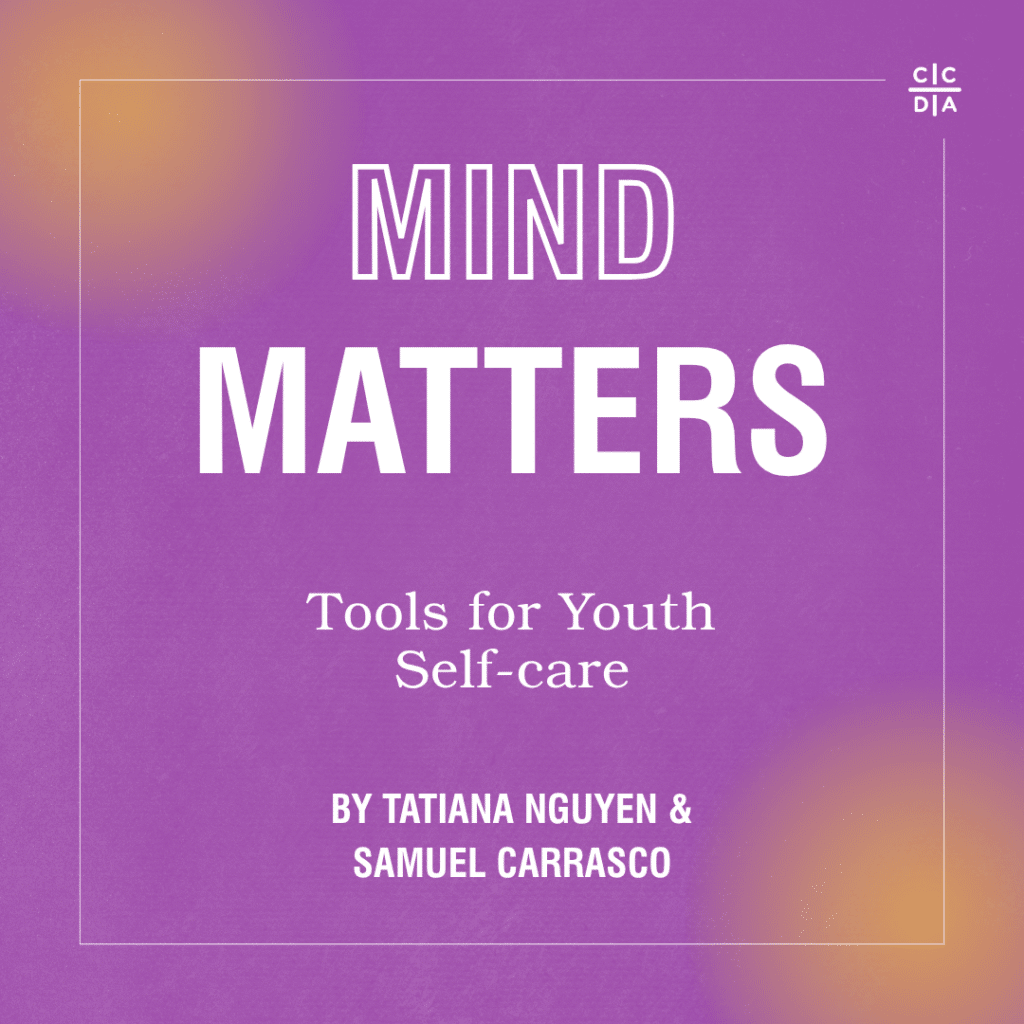 Mind Matters: Tools for Youth Self-Care by by Tatiana Nguyen &
Samuel Carrasco