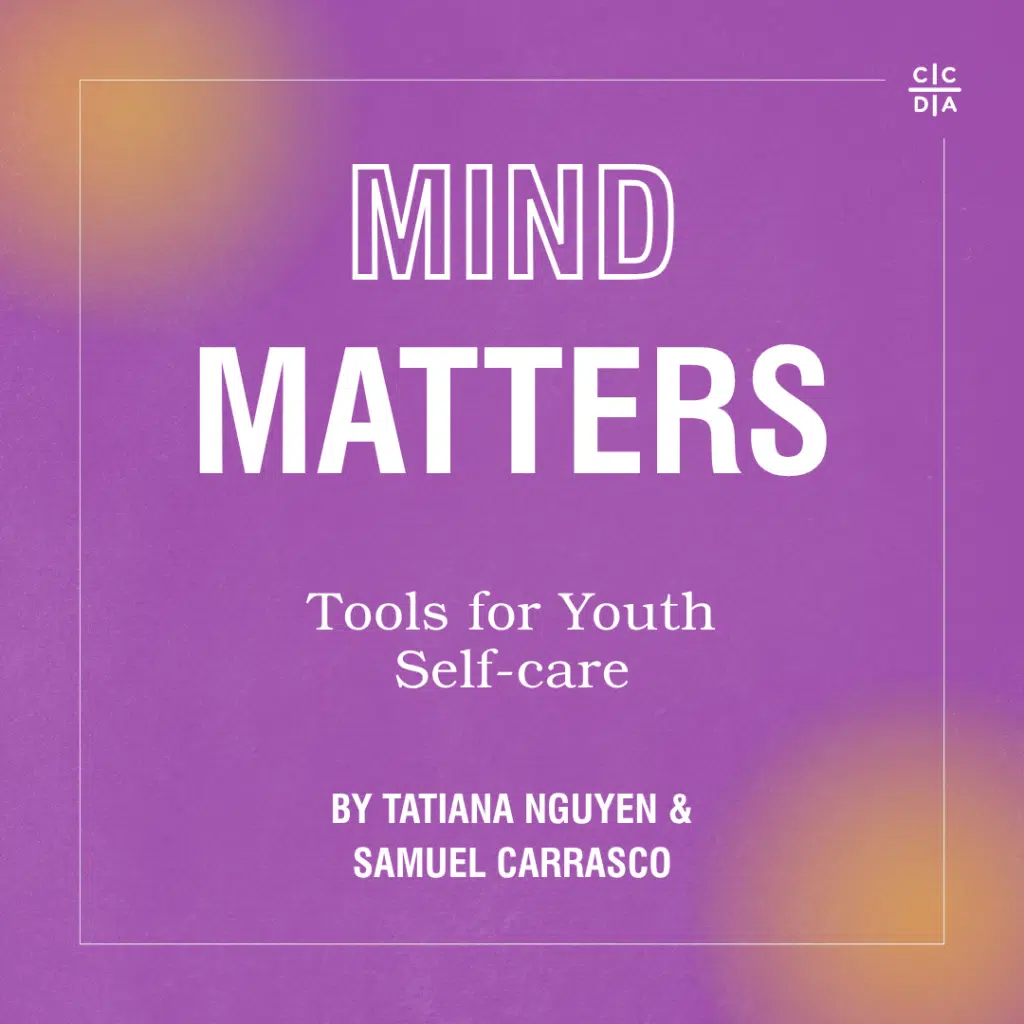 Mind Matters: Tools for Youth Self-Care by by Tatiana Nguyen &
Samuel Carrasco