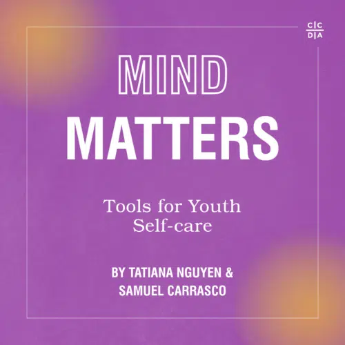 Mind Matters: Tools for Youth Self-Care by by Tatiana Nguyen & Samuel Carrasco