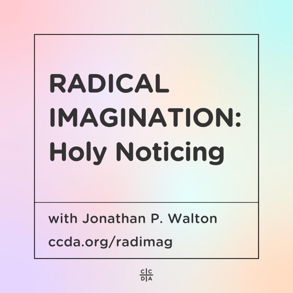 Radical Imagination: Holy Noticing
With Jonathan P. Walton
ccda.org/radimag