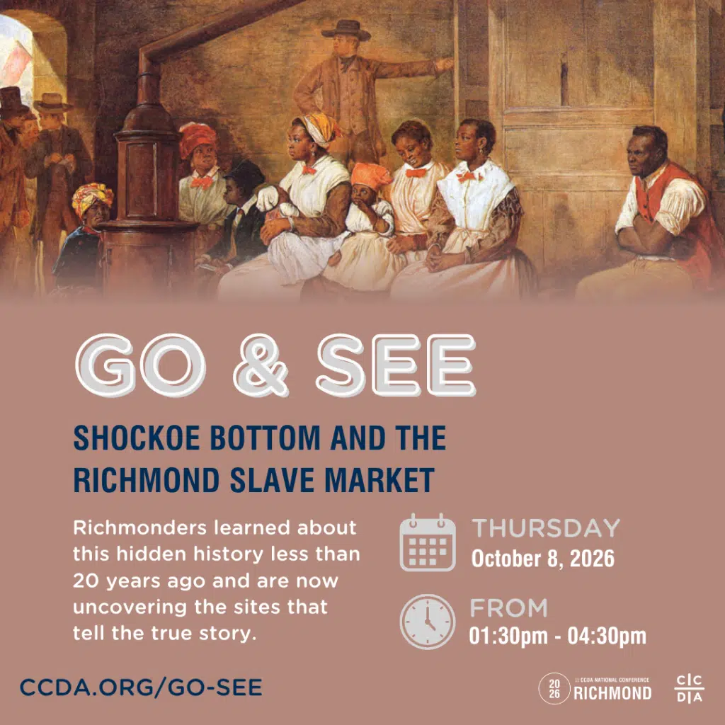 Go & See
Shockoe Bottom and the Richmond Slave Market

Richmonders learned about this hidden history less than 20 years ago and are now uncovering the sites that tell the true story.

Thursday October 8, 2026
From 1:30pm - 4:30pm

ccda.org/go-see