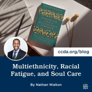Image of the book Embodying God's Multiethnic Kingdom by Nathan Walton Multiethnicity, Racial Fatigue, and Soul Care by Nathan Walton ccda.org/blog
